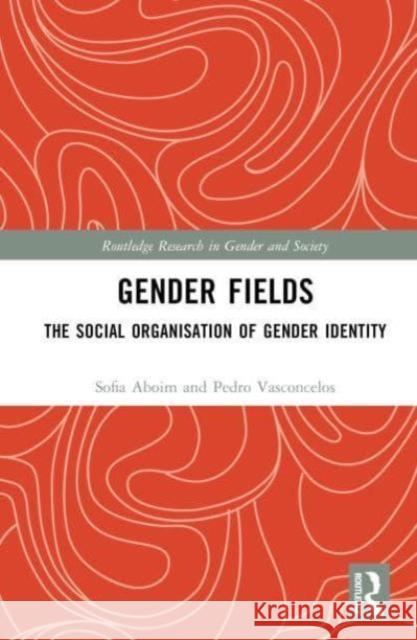 Gender Fields: The Social Organisation of Gender Identity Sofia Aboim Pedro Vasconcelos 9781032322735 Routledge