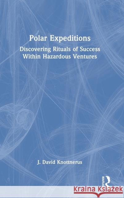 Polar Expeditions: Discovering Rituals of Success within Hazardous Ventures Knottnerus, J. David 9781032322902