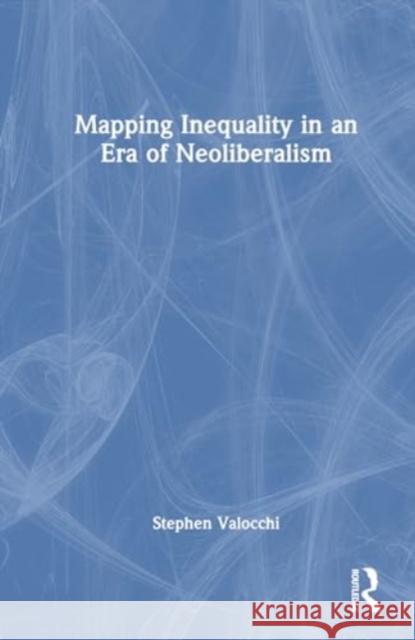 Mapping Inequality in an Era of Neoliberalism Stephen Valocchi 9781032323626