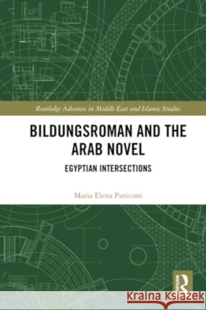 Bildungsroman and the Arab Novel: Egyptian Intersections Maria Elena Paniconi 9781032323633 Routledge