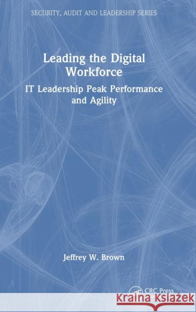 Leading the Digital Workforce: IT Leadership Peak Performance and Agility Jeffrey W. Brown 9781032323725 CRC Press