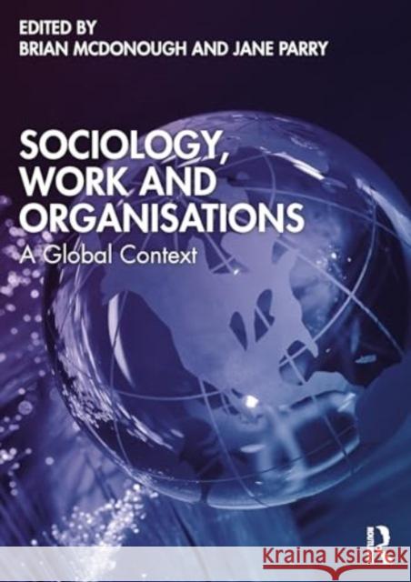 Sociology, Work and Organisations: A Global Context Brian McDonough Jane Parry 9781032323862