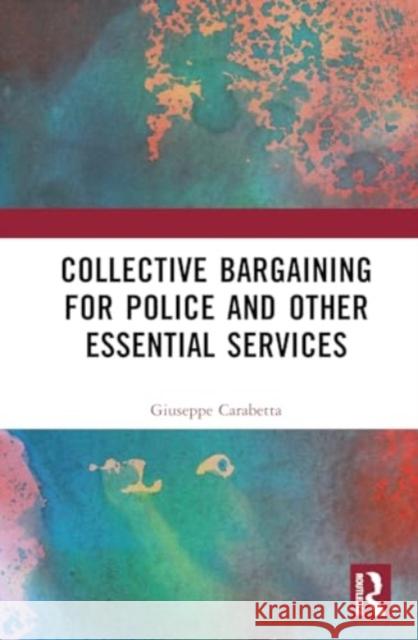 Collective Bargaining for Police and Other Essential Services Giuseppe Carabetta 9781032324067 Routledge