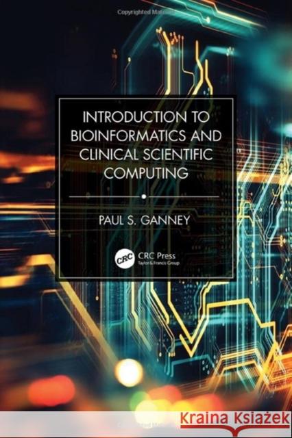 Introduction to Bioinformatics and Clinical Scientific Computing Paul Ganney 9781032324135 Taylor & Francis Ltd
