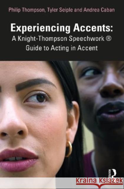 Experiencing Accents: A Knight-Thompson Speechwork (R) Guide to Acting in Accent Andrea Caban 9781032324142 Taylor & Francis Ltd
