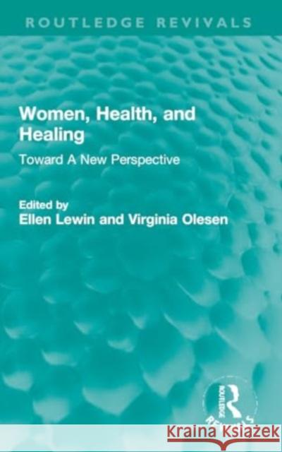 Women, Health, and Healing: Toward a New Perspective Ellen Lewin Virginia Olesen 9781032324166