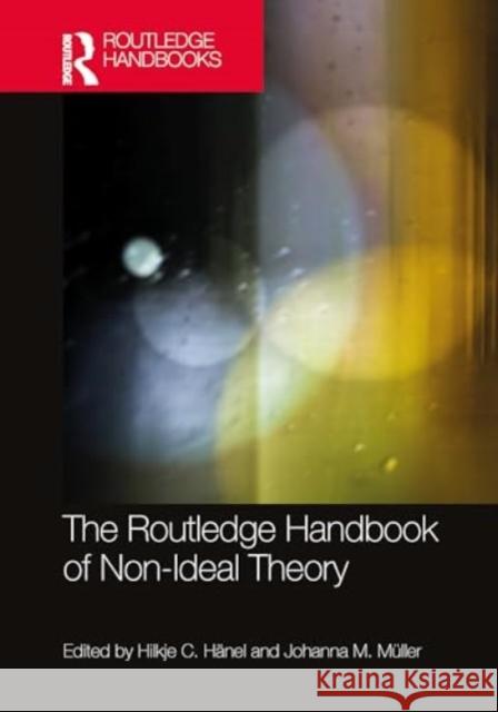 The Routledge Handbook of Non-Ideal Theory Hilkje H?nel Johanna M?ller 9781032324319 Routledge