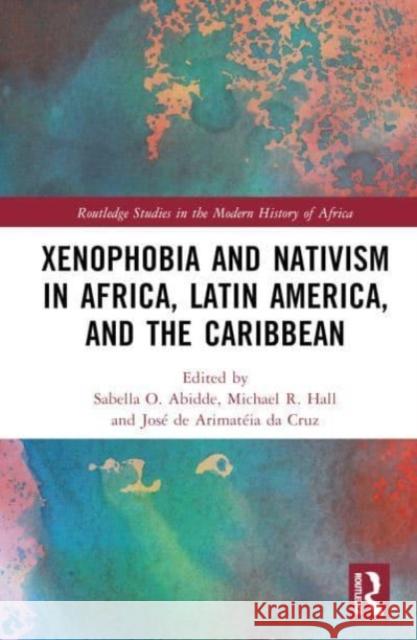 Xenophobia and Nativism in Africa, Latin America, and the Caribbean Sabella O. Abidde Michael R. Hall Jos? de Arimat?ia D 9781032324869 Routledge