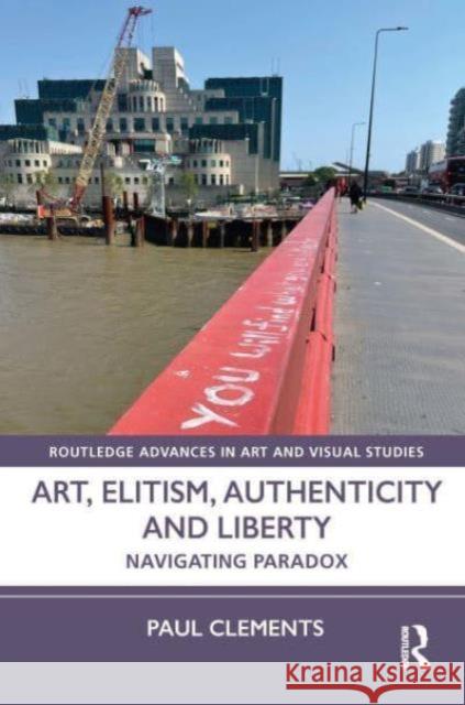 Art, Elitism, Authenticity and Liberty: Navigating Paradox Paul Clements 9781032324906 Routledge