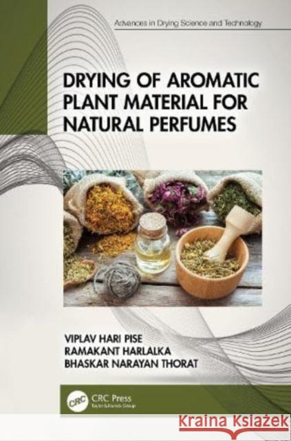 Drying of Aromatic Plant Material for Natural Perfumes Bhaskar Narayan Thorat 9781032325026 Taylor & Francis Ltd