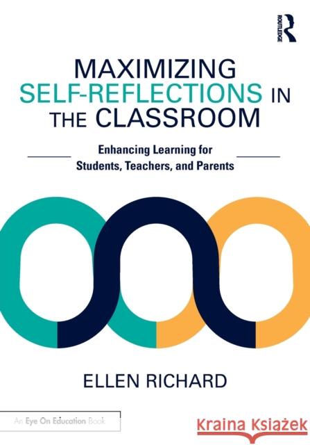 Maximizing Self-Reflections in the Classroom: Enhancing Learning for Students, Teachers, and Parents Richard, Ellen 9781032325170 Taylor & Francis Ltd