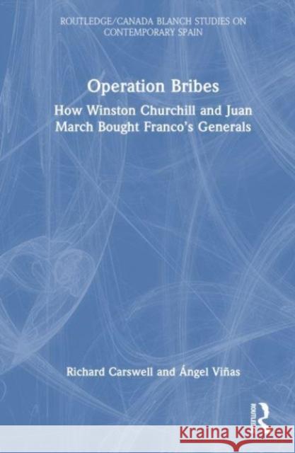 Operation Bribes: How Winston Churchill and Juan March Bought Franco's Generals ?ngel Vi?as Richard Carswell 9781032325194 Taylor & Francis Ltd