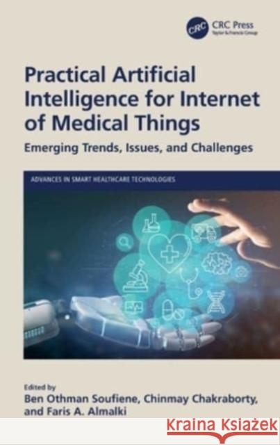 Practical Artificial Intelligence for Internet of Medical Things: Emerging Trends, Issues, and Challenges Soufiene, Ben Othman 9781032325279 Taylor & Francis Ltd