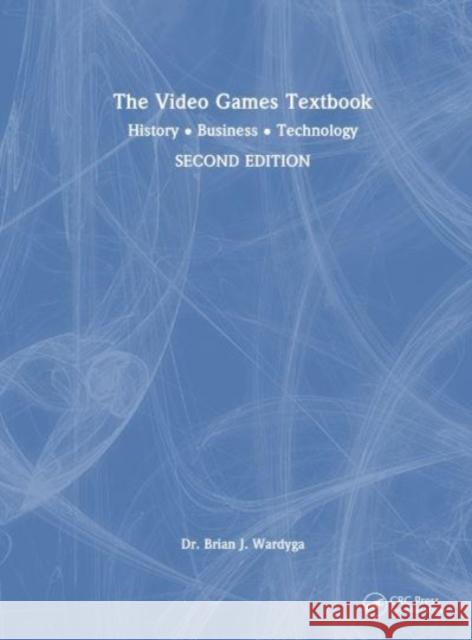 The Video Games Textbook: History • Business • Technology Brian J. Wardyga 9781032325873 CRC Press