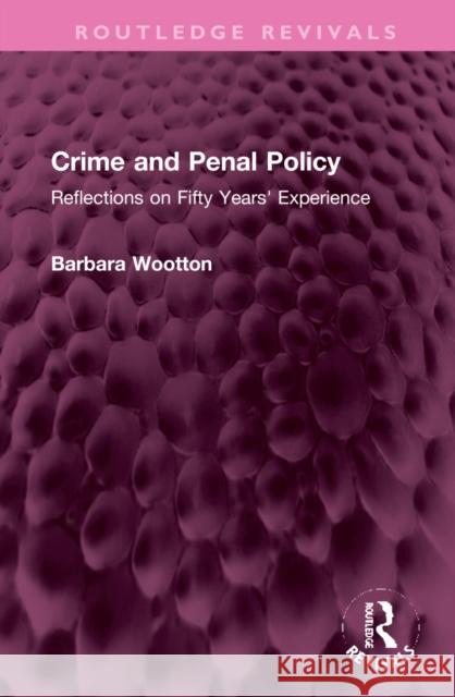 Crime and Penal Policy: Reflections on Fifty Years' Experience Barbara Wootton 9781032325927 