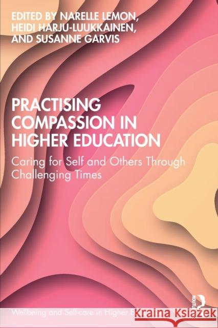 Practising Compassion in Higher Education: Caring for Self and Others Through Challenging Times Lemon, Narelle 9781032325996