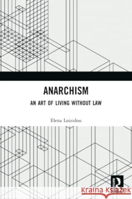 Anarchism: An Art of Living Without Law Elena Loizidou 9781032326092