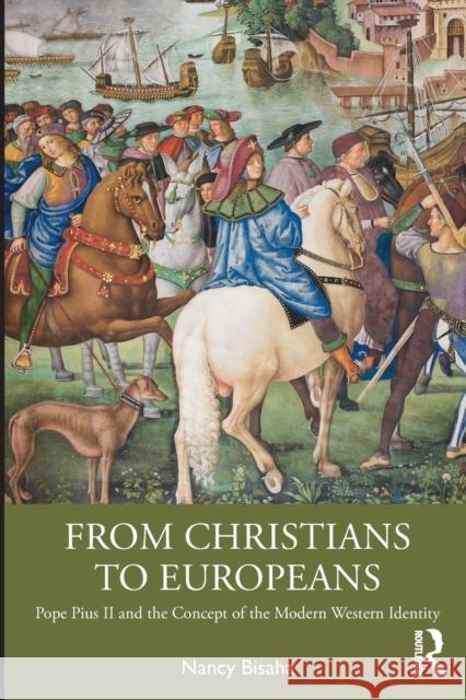 From Christians to Europeans: Pope Pius II and the Concept of the Modern Western Identity Nancy Bisaha 9781032326160