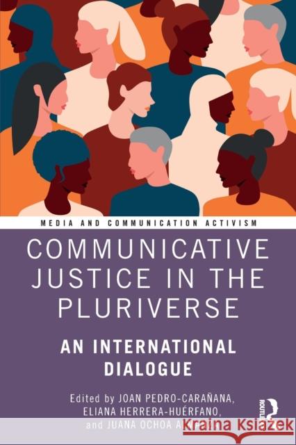 Communicative Justice in the Pluriverse: An International Dialogue Joan Pedro-Cara?ana Eliana Herrera-Hu?rfano Juana Ocho 9781032326184