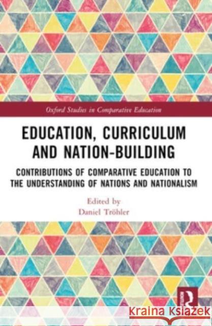 Education, Curriculum and Nation-Building: Contributions of Comparative Education to the Understanding of Nations and Nationalism Daniel Tr?hler 9781032326474