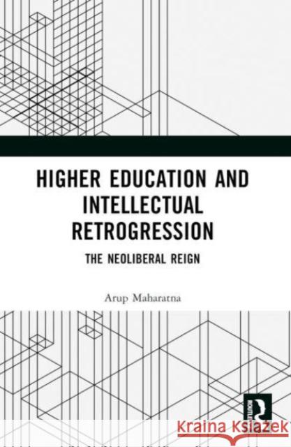 Higher Education and Intellectual Retrogression: The Neoliberal Reign Arup Maharatna 9781032326580 Routledge Chapman & Hall