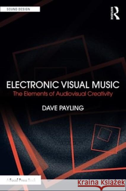 Electronic Visual Music: The Elements of Audiovisual Creativity Dave Payling 9781032326634 Taylor & Francis Ltd