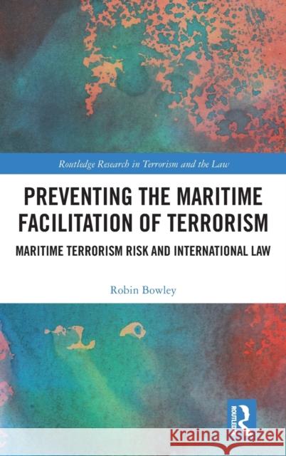 Preventing the Maritime Facilitation of Terrorism: Maritime Terrorism Risk and International Law Bowley, Robin 9781032326788 Taylor & Francis Ltd