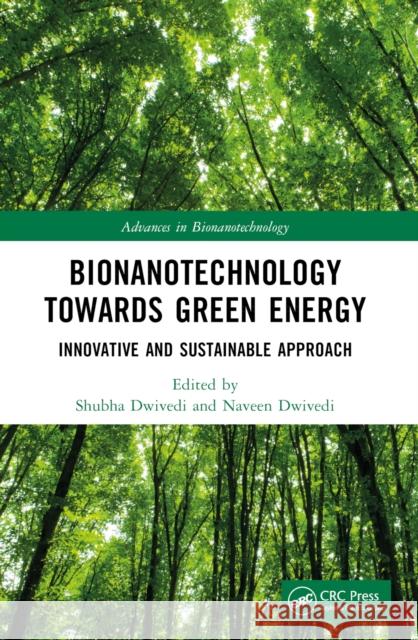 Bionanotechnology Towards Green Energy: Innovative and Sustainable Approach Shubha Dwivedi Naveen Dwivedi 9781032327181 CRC Press