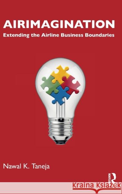 Airimagination: Extending the Airline Business Boundaries Taneja, Nawal K. 9781032327464 Taylor & Francis Ltd