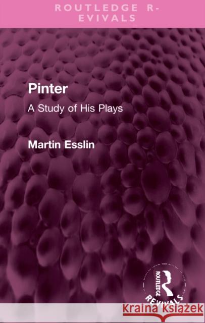 Pinter: A Study of His Plays Martin Esslin 9781032327617 Routledge