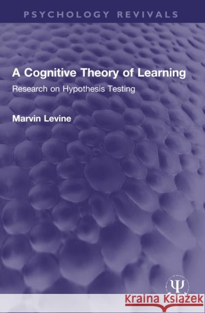 A Cognitive Theory of Learning: Research on Hypothesis Testing Marvin Levine 9781032327631 Routledge