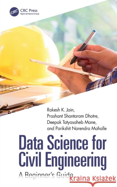 Data Science for Civil Engineering: A Beginner's Guide Prashant Shantaram Dhotre Parikshit Narendra Mahalle Deepak Tatyasaheb Mane 9781032327808
