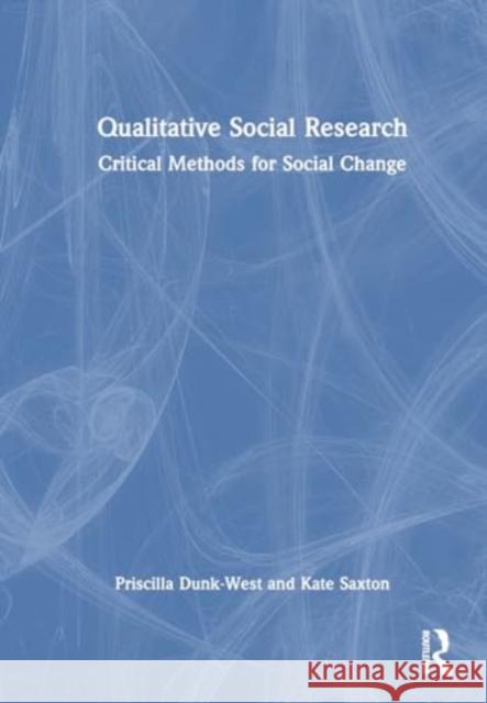 Qualitative Social Research: Critical Methods for Social Change Priscilla Dunk-West Kate Saxton 9781032327891