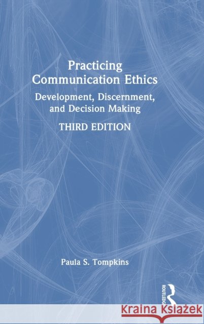 Practicing Communication Ethics: Development, Discernment, and Decision Making Paula S. Tompkins 9781032327952
