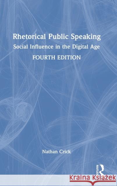 Rhetorical Public Speaking: Social Influence in the Digital Age Crick, Nathan 9781032328003