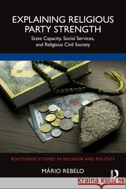 Explaining Religious Party Strength: State Capacity, Social Services, and Religious Civil Society Rebelo, Mário 9781032328201 Taylor & Francis Ltd