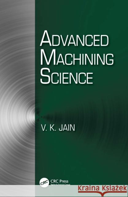 Advanced Machining Science V. K. Jain 9781032328249 CRC Press