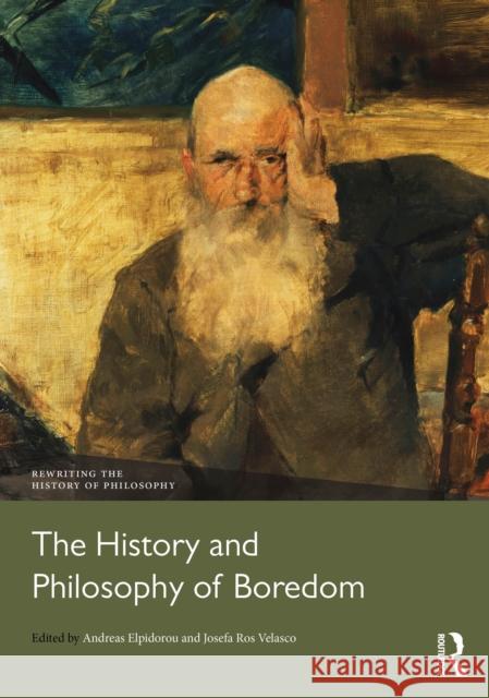 The History and Philosophy of Boredom Andreas Elpidorou Josefa Ro 9781032328256 Routledge