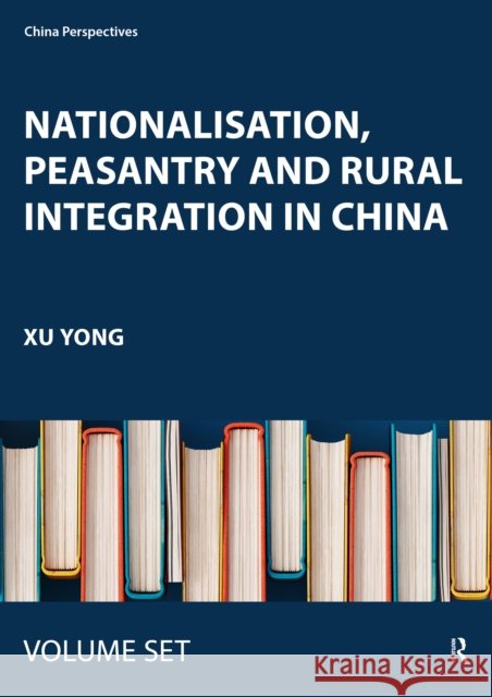 Nationalisation, Peasantry and Rural Integration in China Xu Yong 9781032328355 Taylor & Francis Ltd