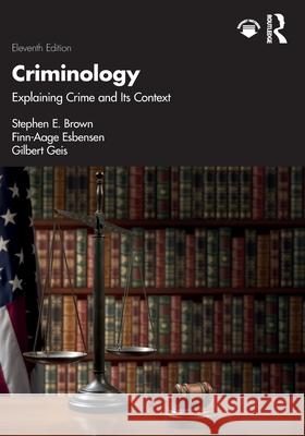 Criminology: Explaining Crime and Its Context Stephen E. Brown Finn-Aage Esbensen Gilbert Geis 9781032328416