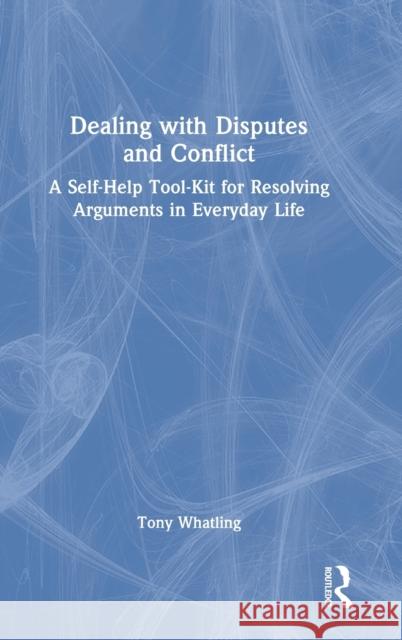 Dealing with Disputes and Conflict: A Self-Help Tool-Kit for Resolving Arguments in Everyday Life Whatling, Tony 9781032328461 Taylor & Francis Ltd