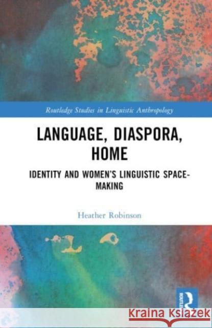 Language, Diaspora, Home: Identity and Women’s Linguistic Space-Making Heather Robinson 9781032328775 Routledge