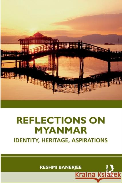 Reflections on Myanmar: Identity, Heritage, Aspirations Banerjee, Reshmi 9781032328874