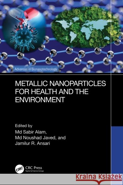 Metallic Nanoparticles for Health and the Environment MD Sabir Alam MD Noushad Javed Jamilur R. Ansari 9781032329130 CRC Press