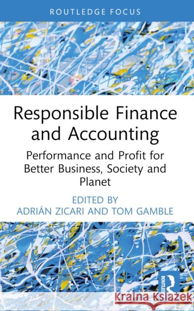 Responsible Finance and Accounting: Performance and Profit for Better Business, Society and Planet Adriaan Zicari 9781032329192 Routledge