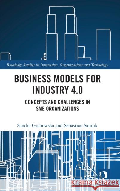 Business Models for Industry 4.0: Concepts and Challenges in Sme Organizations Grabowska, Sandra 9781032329314 Taylor & Francis Ltd