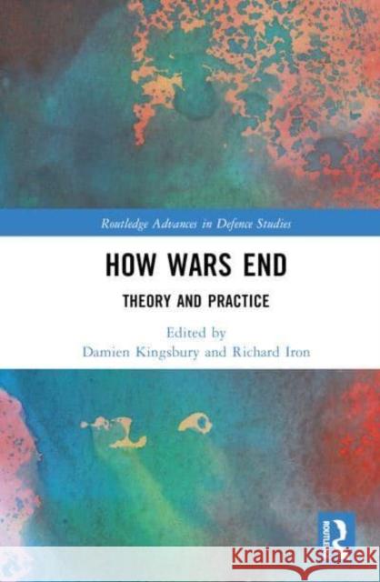 How Wars End: Theory and Practice Kingsbury, Damien 9781032329512