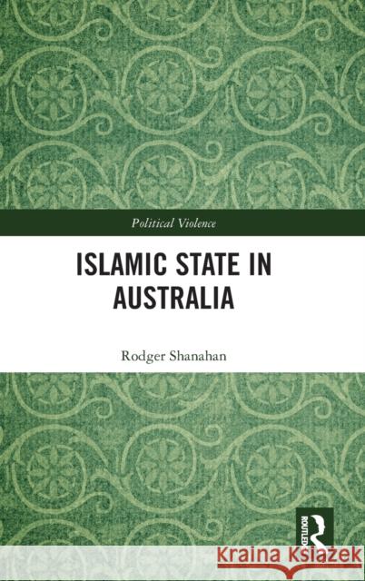 Islamic State in Australia Rodger (Lowy Institute, Australia) Shanahan 9781032329574 Taylor & Francis Ltd