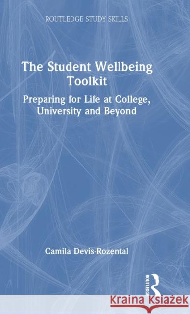 The Student Wellbeing Toolkit: Preparing for Life at College, University and Beyond Camila Devis-Rozental 9781032329659 Routledge
