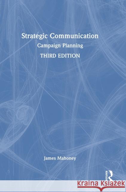 Strategic Communication: Campaign Planning James Mahoney 9781032329741 Routledge